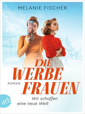 cover image of Die Werbefrauen – Wir schaffen eine neue Welt